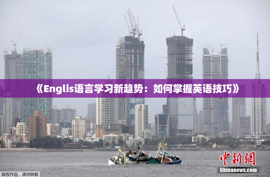 《Englis语言学习新趋势：如何掌握英语技巧》
