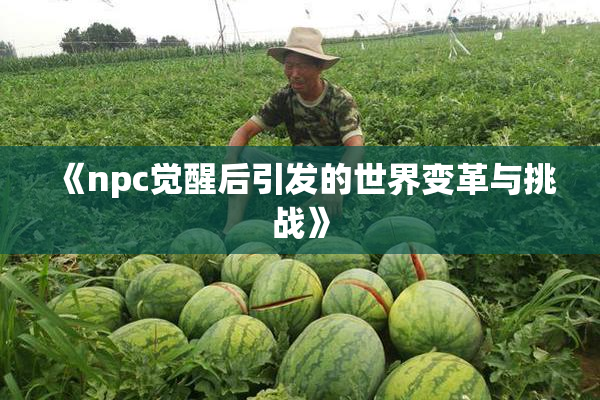 《npc觉醒后引发的世界变革与挑战》