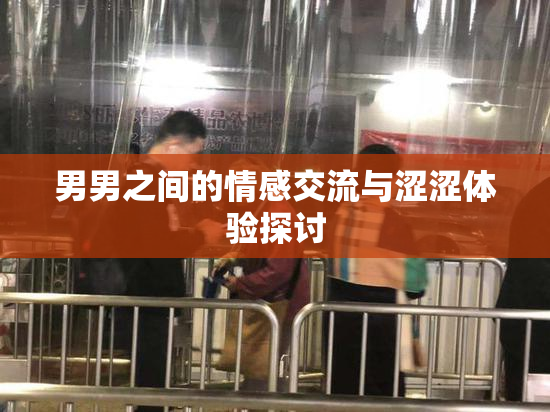 男男之间的情感交流与涩涩体验探讨