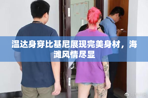 温达身穿比基尼展现完美身材，海滩风情尽显