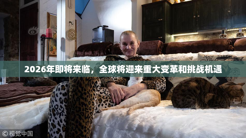 2026年即将来临，全球将迎来重大变革和挑战机遇