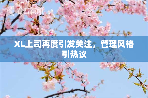 XL上司再度引发关注，管理风格引热议