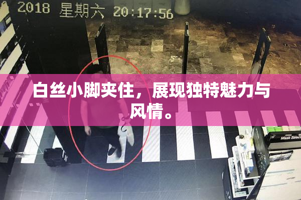 白丝小脚夹住，展现独特魅力与风情。