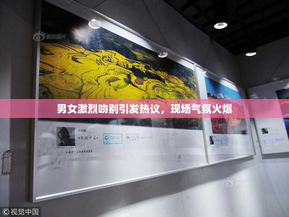 男女激烈吻别引发热议，现场气氛火爆