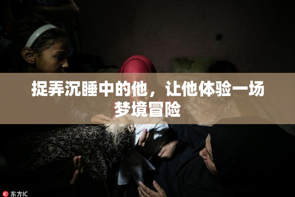 捉弄沉睡中的他，让他体验一场梦境冒险