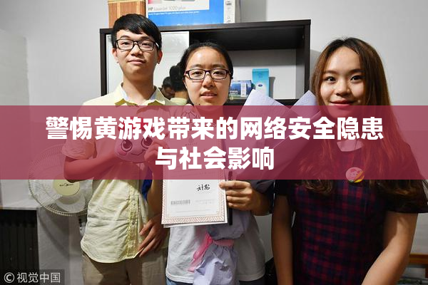 警惕黄游戏带来的网络安全隐患与社会影响