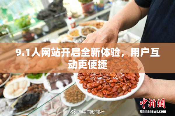9.1人网站开启全新体验，用户互动更便捷