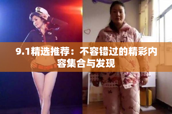 9.1精选推荐：不容错过的精彩内容集合与发现