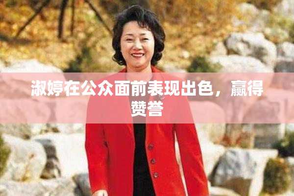 淑婷在公众面前表现出色，赢得赞誉