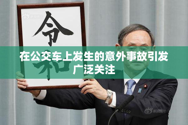 在公交车上发生的意外事故引发广泛关注