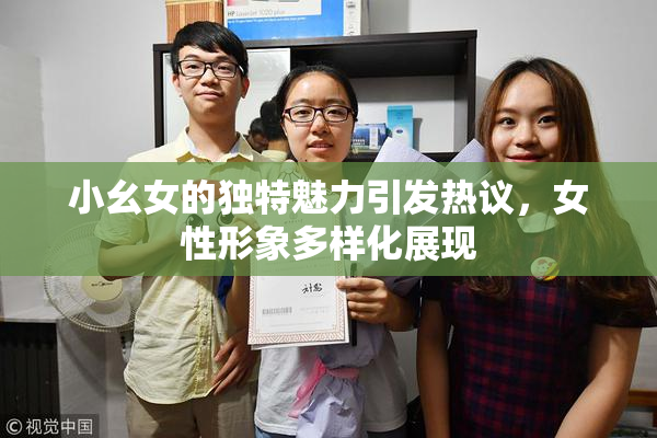 小幺女的独特魅力引发热议，女性形象多样化展现