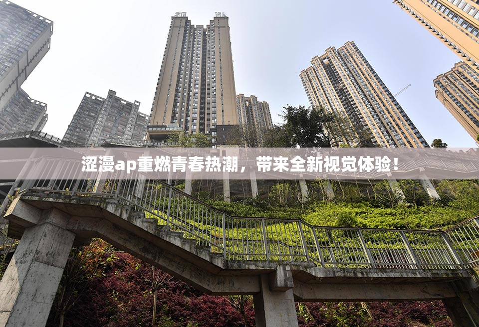 涩漫ap重燃青春热潮，带来全新视觉体验！