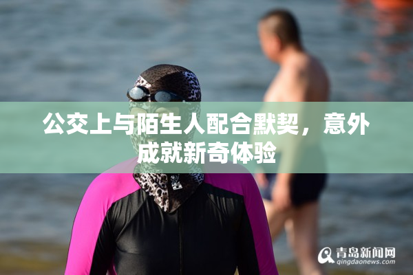 公交上与陌生人配合默契，意外成就新奇体验