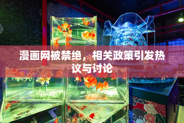 漫画网被禁绝，相关政策引发热议与讨论
