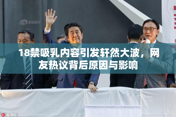 18禁吸乳内容引发轩然大波，网友热议背后原因与影响