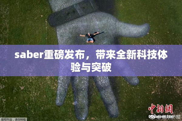 saber重磅发布，带来全新科技体验与突破