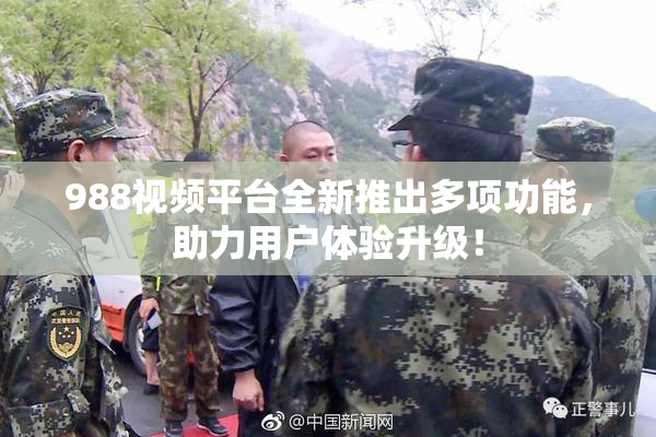 988视频平台全新推出多项功能，助力用户体验升级！