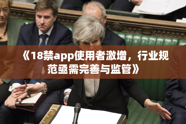 《18禁app使用者激增，行业规范亟需完善与监管》