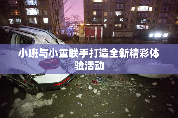 小班与小重联手打造全新精彩体验活动