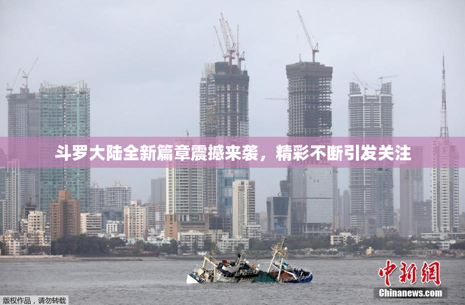 斗罗大陆全新篇章震撼来袭，精彩不断引发关注
