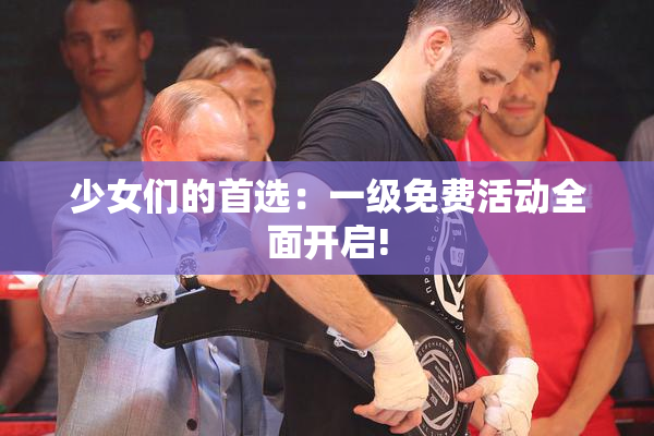 少女们的首选：一级免费活动全面开启!