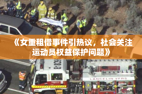 《女重租借事件引热议，社会关注运动员权益保护问题》