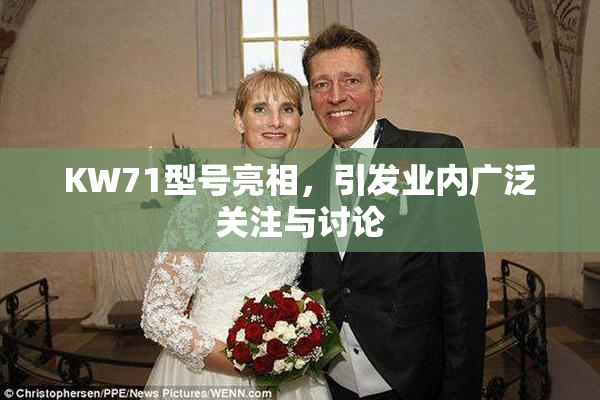 KW71型号亮相，引发业内广泛关注与讨论