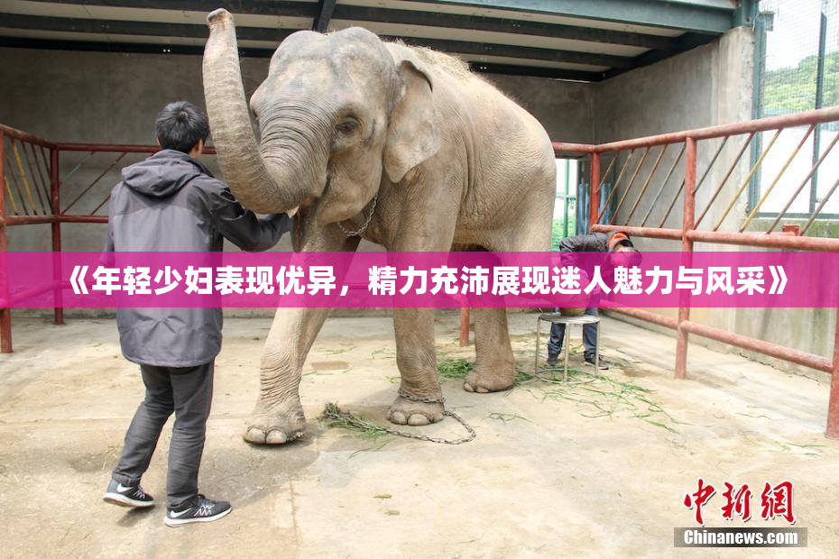 《年轻少妇表现优异，精力充沛展现迷人魅力与风采》