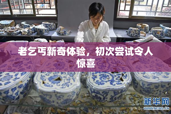 老乞丐新奇体验，初次尝试令人惊喜