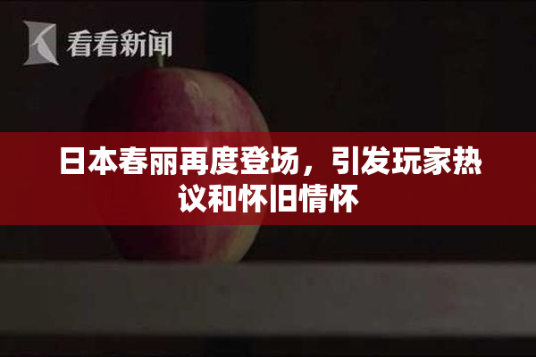 日本春丽再度登场，引发玩家热议和怀旧情怀