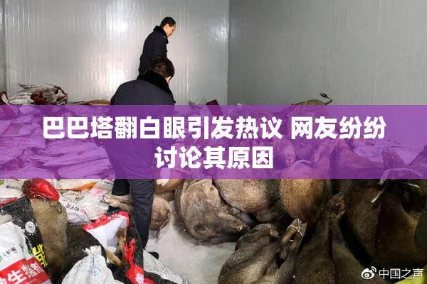 巴巴塔翻白眼引发热议 网友纷纷讨论其原因