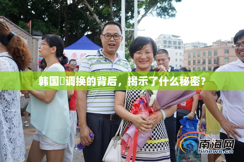 韩国巜调换的背后，揭示了什么秘密？
