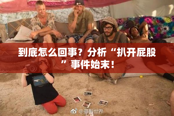 到底怎么回事？分析“扒开屁股”事件始末！