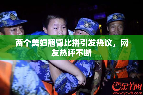 两个美妇翘臀比拼引发热议，网友热评不断