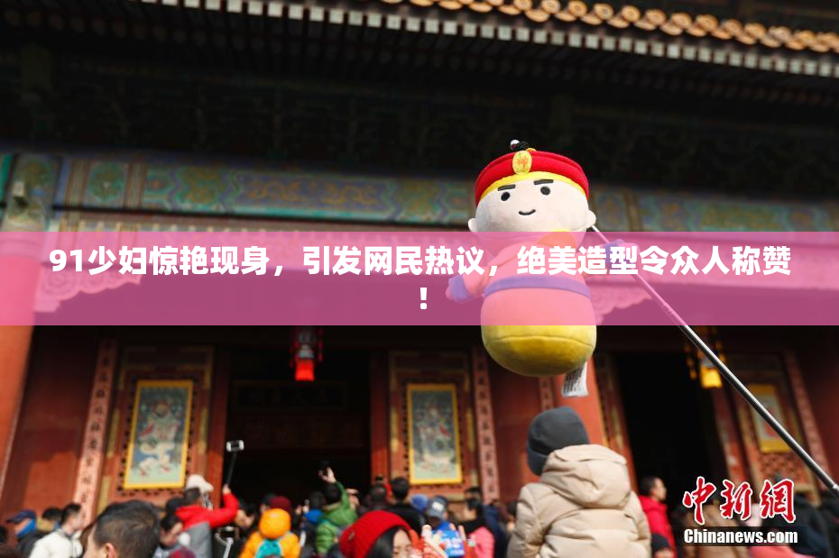 91少妇惊艳现身，引发网民热议，绝美造型令众人称赞！