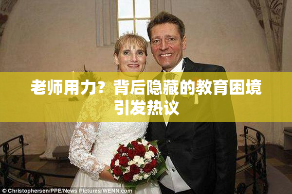 老师用力？背后隐藏的教育困境引发热议