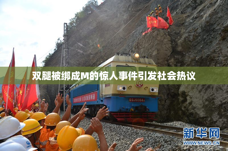双腿被绑成M的惊人事件引发社会热议