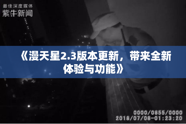 《漫天星2.3版本更新，带来全新体验与功能》