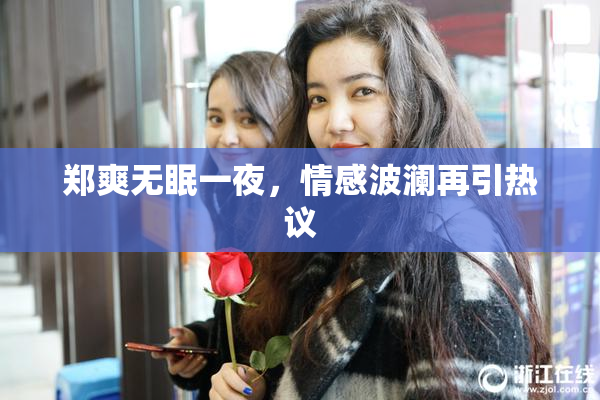 郑爽无眠一夜，情感波澜再引热议