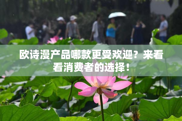 欧诗漫产品哪款更受欢迎？来看看消费者的选择！
