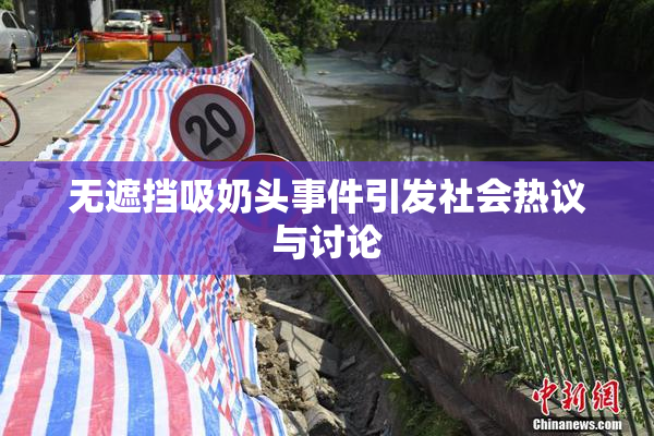 无遮挡吸奶头事件引发社会热议与讨论