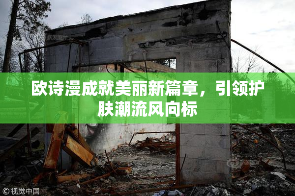 欧诗漫成就美丽新篇章，引领护肤潮流风向标