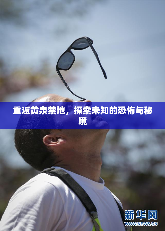 重返黄泉禁地，探索未知的恐怖与秘境