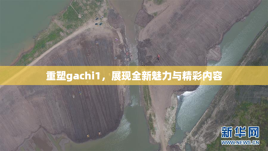 重塑gachi1，展现全新魅力与精彩内容