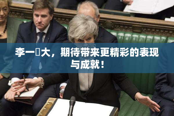 李一挏大，期待带来更精彩的表现与成就！