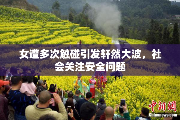 女遭多次触碰引发轩然大波，社会关注安全问题