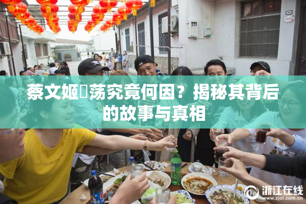 蔡文姬婬荡究竟何因？揭秘其背后的故事与真相