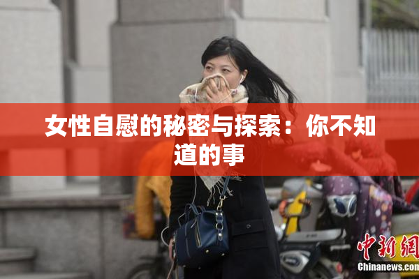 女性自慰的秘密与探索：你不知道的事