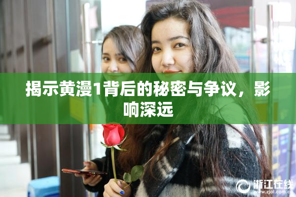 揭示黄漫1背后的秘密与争议，影响深远