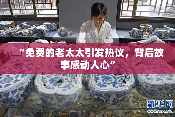 “免费的老太太引发热议，背后故事感动人心”